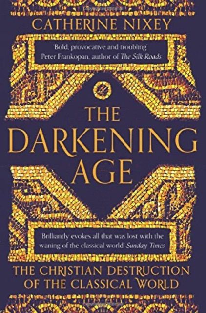 The Darkening Age: The Christian destruction of the classical world