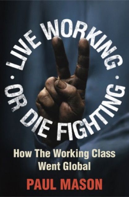 Live Working or Die Fighting: How the Working Class Went Global
