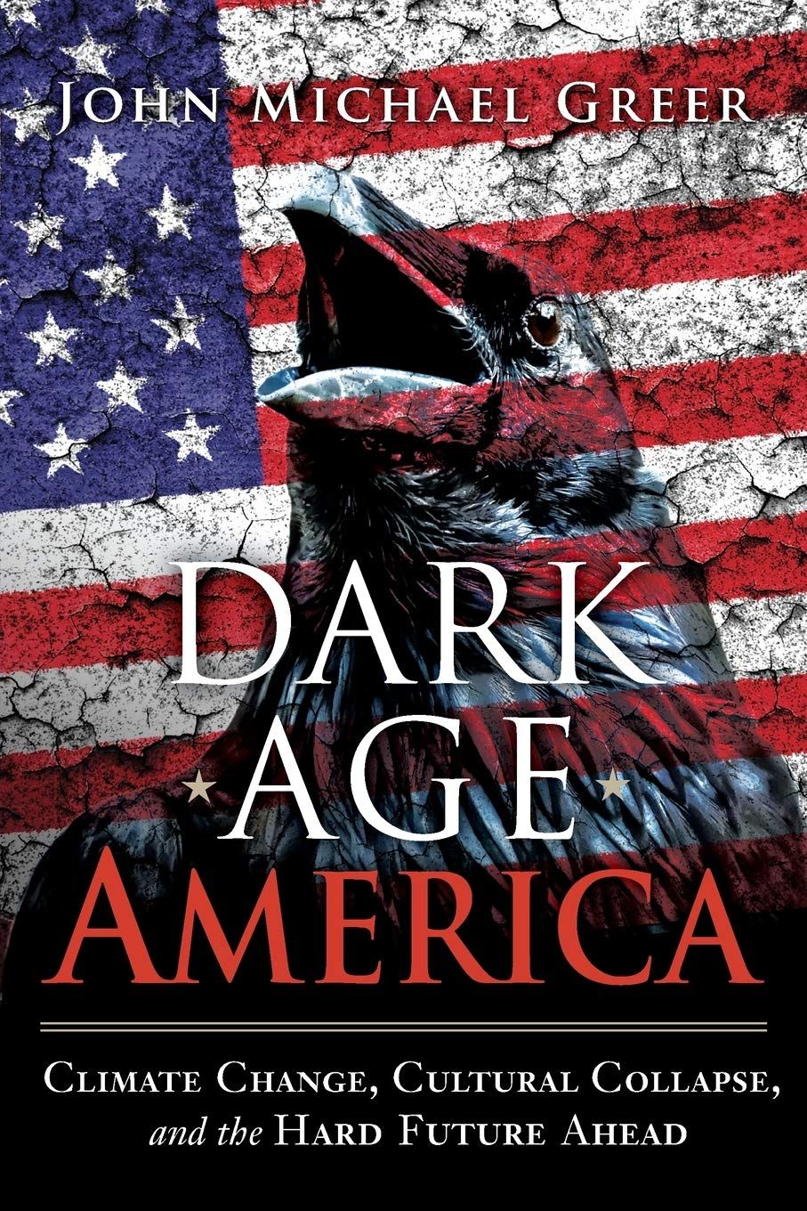 Dark Age America: Climate change, cultural collapse, and the hard future ahead